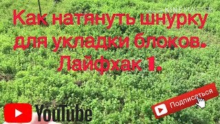 Как натянуть шнурку для кладки блоков. Лайфхак 1.