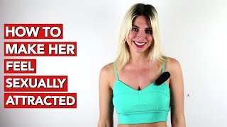 How to Make Her Feel Sexually Attracted?