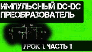 УРОК 1 Часть 1. DC-DC Преобразователи (Импульсный повышающий преобразователь)