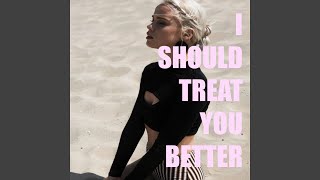 I Should Treat You Better