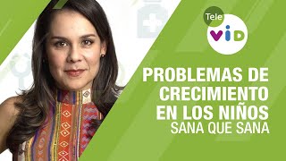 Problemas De Crecimiento En Los Niños (Sana Que Sana) - Tele VID