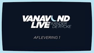 Vanavond Live met Xander De Rycke - Aflevering 1