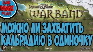 МОЖНО ЛИ ЗАХВАТИТЬ КАЛЬРАДИЮ В ОДИНОЧКУ В Mount And Blade WarBand?