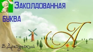 АУДИОСКАЗКА, ЗАКОЛДОВАННАЯ БУКВА, В.Драгунский