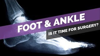 How to Know When It's Time for Surgery? Foot & Ankle Surgery