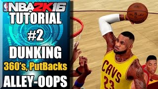 NBA 2K16 Ultimate Dunking Tutorial - How To Do 360's, Putbacks, Alley Oops & More
