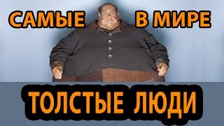 САМЫЕ ТОЛСТЫЕ ЛЮДИ В МИРЕ