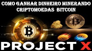 Como Ganhar Dinheiro Minerando Cripto Moedas Bitcoin ( PROJECT X )