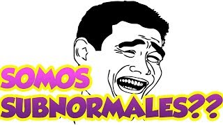 SOMOS SUBNORMALES??!!Keynar1990