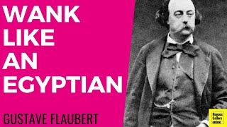Gustave Flaubert :Wank Like an Egyptian - Rogues Gallery Online 1851