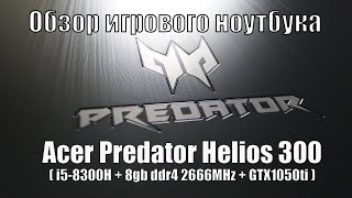 Обзор Ноутбука Acer Predator Helios 300  ( i5-8300h +8gb ddr4 + GTX1050ti )