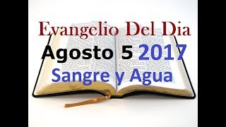 Evangelio del Dia- Sabado 5 Agosto 2017- Los Santos Martires- Sangre y Agua