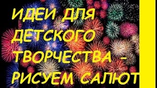 ИДЕИ ДЛЯ ДЕТСКОГО ТВОРЧЕСТВА - РИСУЕМ САЛЮТ ПАЛЬЧИКОВЫМИ КРАСКАМИ