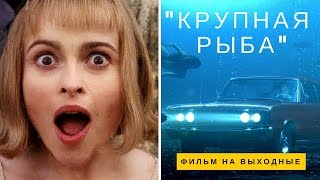 Обзор фильма "Крупная рыба" - лучший фильм на выходные!