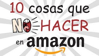 10 cosas que NO hacer en Amazon RECOMENDACIONES | Como vender en Amazon