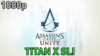 Can GTX Titan X SLI crush ASSASSIN'S CREED UNITY in 1080p at Max Settings?