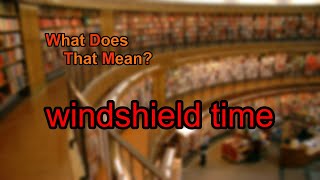 What does windshield time mean?