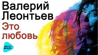 ВАЛЕРИЙ ЛЕОНТЬЕВ - "Это любовь" (Новый Альбом, 2017 год) Премьера!