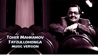 Tohir Mahkamov - Fayzullohonga | Тохир Махкамов - Файзуллохонга (music version) 2015