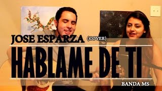 Hablame de ti - Banda Ms / José Esparza ft. Angélica Gallegos (Cover)