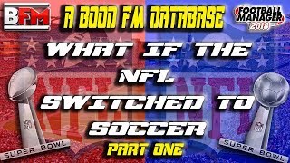 FM18 - What If The NFL Switched to Soccer - Part 1 - FM Editor - Football Manager 2018