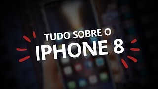 iPhone 8: tudo o que sabemos até agora