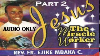 Jesus The Miracle Worker - Part 2 (Father Mbaka)