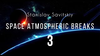 Stanislav Savitskiy Space Atmospheric Breaks Part 3