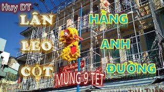 Lsr Hằng Anh Đường - Lân Leo Cột Hái Lộc - Mùng 9 Tết 2019 ✓ Huy DT