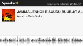 JAMMA JENNGII E SUUDU BUUBU/T ALIU BA/17 (part 2 of 2, made with Spreaker)