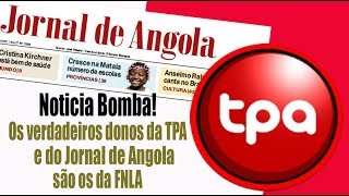 Os verdadeiros donos da TPA e do Jornal de Angola, são os da FNLA.