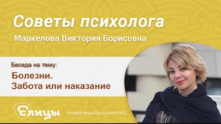 Болезни. Забота или наказание? Маркелова Виктория Борисовна