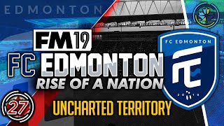Football Manager 2019 | FC Edmonton #27: Uncharted Territory #FM19