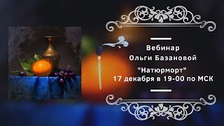 Вебинар по живописи от Ольги Базановой - "Натюрморт"