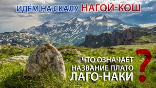Поход на скалу Нагой-Кош. Что означает название плато Лаго-Наки?