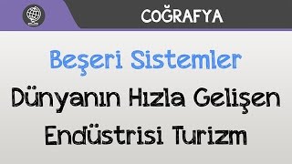Beşeri Sistemler - Dünyanın Hızla Gelişen Endüstrisi Turizm