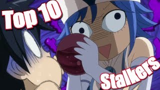 Top 10 Funny  STALKERS That Just Like People TOO MUCH - From Anime Like Fairy Tail