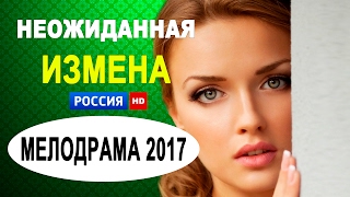 ПРЕМЬЕРЫ ФИЛЬМОВ 2017 "НЕОЖИДАННАЯ ИЗМЕНА" Русские сериалы и новые мелодрамы 2016 HD
