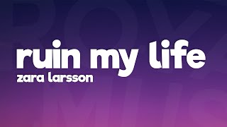 Zara Larsson - Ruin My Life (Lyrics) ?