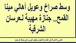 أهالي مينا القمح اليوم تشيع مهيبة لـ«عرسان الشرقية»