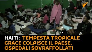 #Haiti: tempesta tropicale #Grace colpisce il paese, ospedali sovraffollati