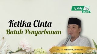 Ketika Cinta Butuh Pengorbanan  |  Ust  Tri Asmoro Kurniawan