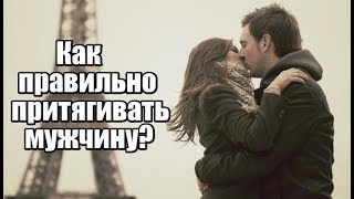 Как женщине правильно ПРИТЯГИВАТЬ мужчину? Часть 1.