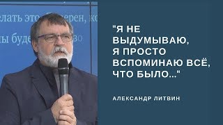 Александр Литвин: "Я не выдумываю, я просто вспоминаю всё, что было..."
