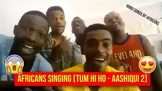 Africans Singing Tum Hi Ho from Aashiqui 2 - (Africans singing Hindi Songs)