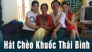 Hát Chèo Khuốc Thái Bình 2018 | Giao lưu Hát Chèo tại gia đình nghệ nhân Quách Khởi
