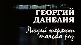 Георгий Данелия. Людей теряют только раз / Слёзы капали, 1982