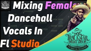 Mixing Dancehall Female Vocals In Fl Studio | #6IXX | #TMG | #2019 | ?? Itz-Beez-Da TrackStar