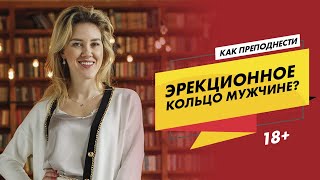 КАК ПРЕПОДНЕСТИ ЭРЕКЦИОННОЕ КОЛЬЦО МУЖЧИНЕ? 18+