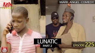 LUNATIC Part Two (Mark Angel Comedy) (Episode 225)